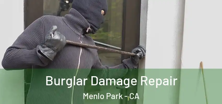Burglar Damage Repair Menlo Park - CA