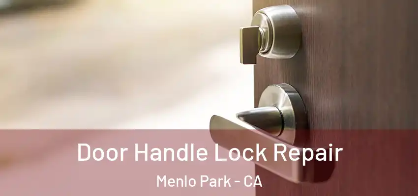 Door Handle Lock Repair Menlo Park - CA